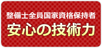 安心の技術力　整備士全員が国家資格保持者